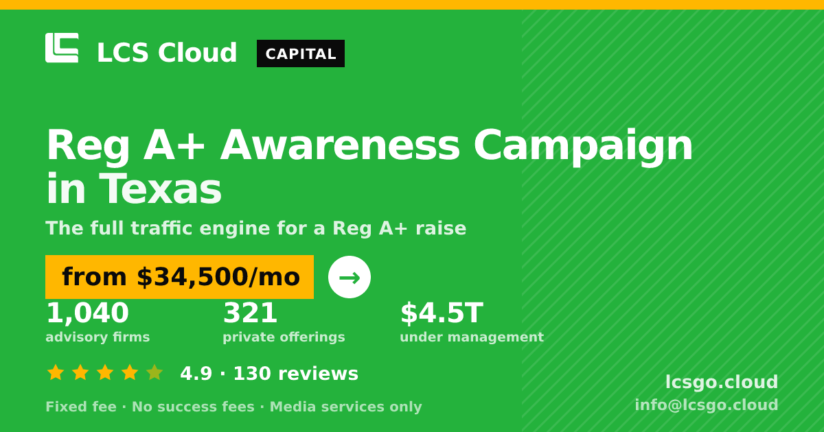 Reg A+ Awareness Campaign in Texas — from $34,500/mo, rated 4.9/5 across 130 reviews. LCS Cloud.
