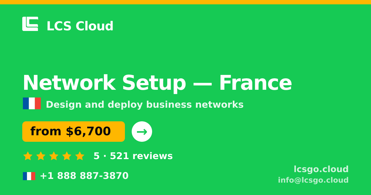 Network Setup in France — from $6,700, rated 5/5 by 521 clients. LCS Cloud.