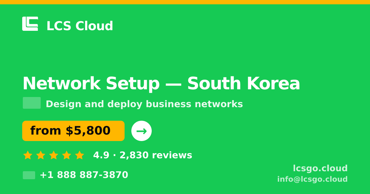 Network Setup in South Korea — from $5,800, rated 4.9/5 by 2830 clients. LCS Cloud.