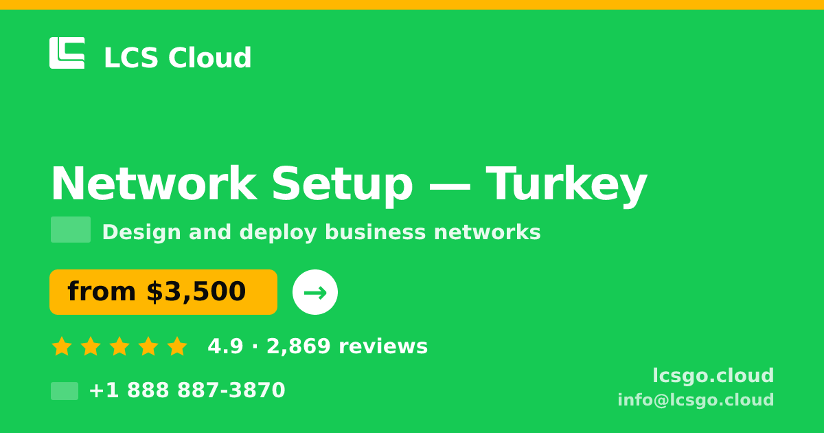Network Setup in Turkey — from $3,500, rated 4.9/5 by 2869 clients. LCS Cloud.
